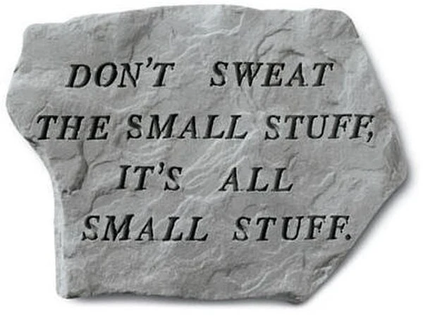 Don't Sweat The Small Stuff....